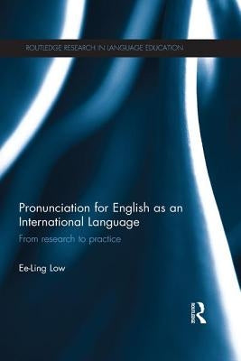 Pronunciation for English as an International Language: From research to practice by Low, Ee-Ling