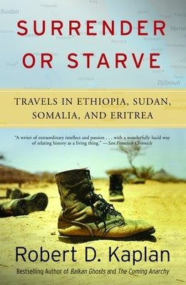 Surrender or Starve: Travels in Ethiopia, Sudan, Somalia, and Eritrea by Kaplan, Robert D.