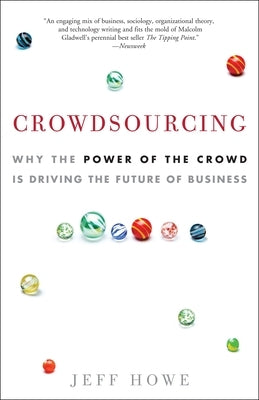 Crowdsourcing: Why the Power of the Crowd Is Driving the Future of Business by Howe, Jeff