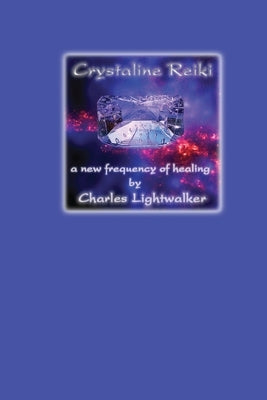 Crystaline Reiki: A New Frequency of Healing by Lightwalker, Charles