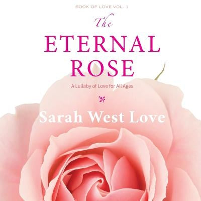 The Eternal Rose: A Lullaby of Love for All Ages by West Love, Sarah