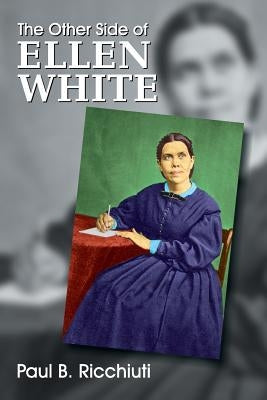 The Other Side of Ellen White by Ricchiuti, Paul B.