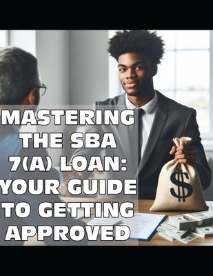 Mastering the SBA 7(a) Loan: Your Guide to Getting Approved by Hightower Washington, Terrica
