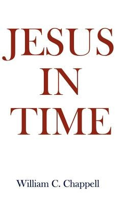 Jesus in Time by Chappell, William C.