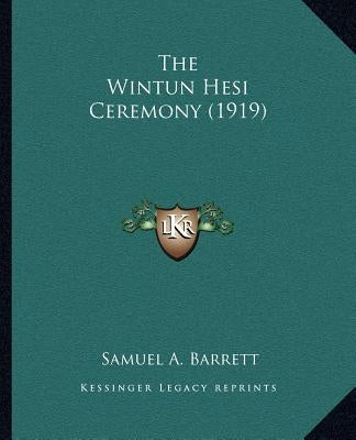 The Wintun Hesi Ceremony (1919) by Barrett, Samuel A.