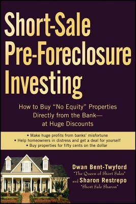 Short-Sale Pre-Foreclosure Investing: How to Buy No-Equity Properties Directly from the Bank -- At Huge Discounts by Bent-Twyford, Dwan