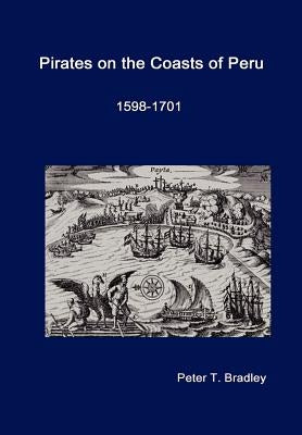 Pirates on the Coasts of Peru, 1598-1701 by Bradley, Peter T.