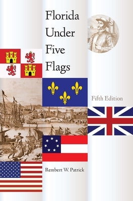 Florida Under Five Flags, Fifth Edition by Patrick, Rembert W.