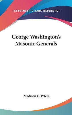 George Washington's Masonic Generals by Peters, Madison C.