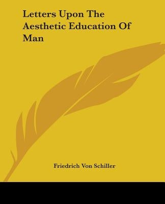 Letters Upon The Aesthetic Education Of Man by Schiller, Friedrich Von