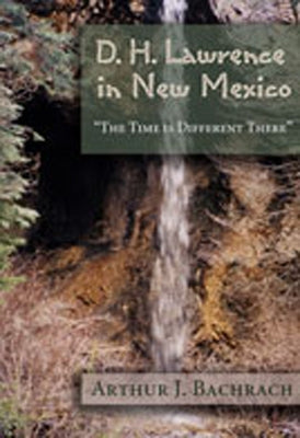 D. H. Lawrence in New Mexico: "The Time is Different There" by Bachrach, Arthur J.