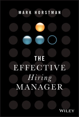 The Effective Hiring Manager by Horstman, Mark