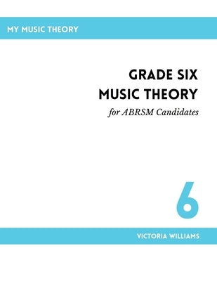 Grade Six Music Theory for ABRSM Candidates: 2nd Edition by Williams, Victoria