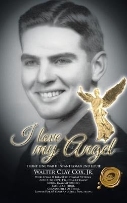 I Love My Angel: Front Line War II Infantryman 2nd Louie by Cox, Walter Clay, Jr.