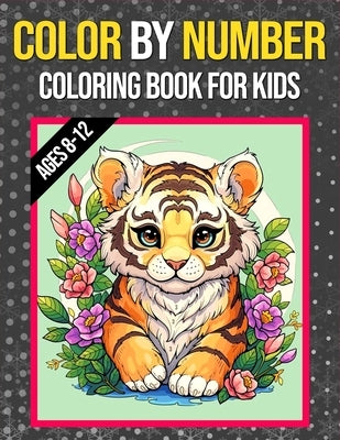 Color By Numbers Coloring Book For Kids Ages 8-12: Large Print Color By Numbers Coloring book with Birds, Flowers, Animals and Patterns Color by Numbe by Publisher, 9900