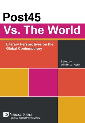 Post45 Vs. The World: Literary Perspectives on the Global Contemporary by Welty, William G.