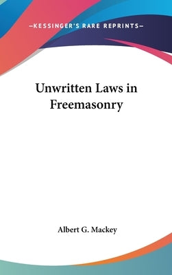 Unwritten Laws in Freemasonry by Mackey, Albert G.