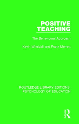Positive Teaching: The Behavioural Approach by Wheldall, Kevin