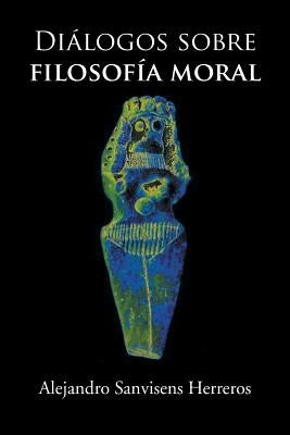 Dialogos Sobre Filosofia Moral by Sanvisens, Alejandro