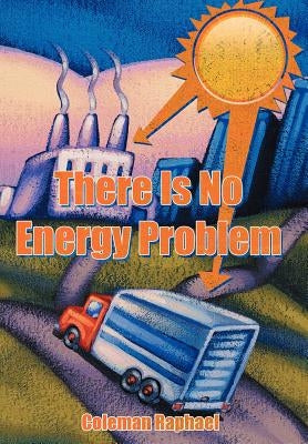 There Is No Energy Problem by Raphael, Coleman