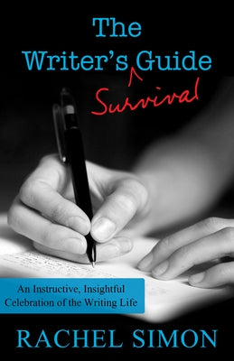 The Writer's Survival Guide: An Instructive, Insightful Celebration of the Writing Life by Simon, Rachel