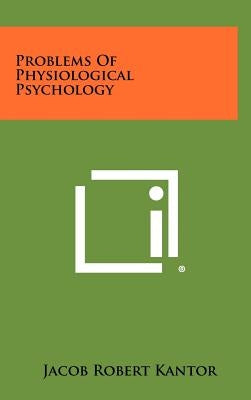 Problems of Physiological Psychology by Kantor, Jacob Robert