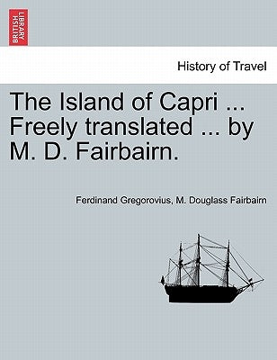 The Island of Capri ... Freely Translated ... by M. D. Fairbairn. by Gregorovius, Ferdinand