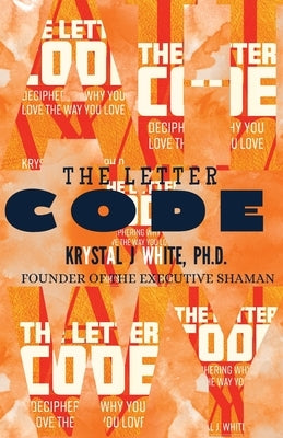 The Letter Code: Deciphering The Truth About Your Love Life by White, Krystal