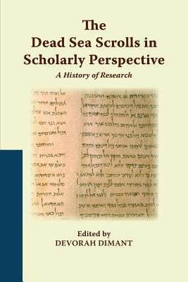 The Dead Sea Scrolls in Scholarly Perspective: A History of Research by Dimant, Devorah