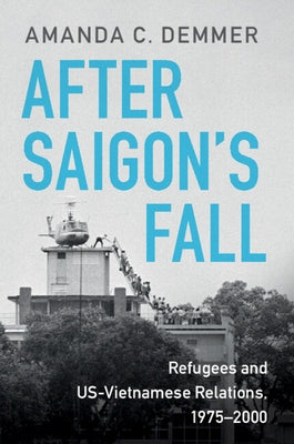 After Saigon's Fall: Refugees and Us-Vietnamese Relations, 1975-2000 by Demmer, Amanda C.