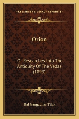 Orion: Or Researches Into The Antiquity Of The Vedas (1893) by Tilak, Bal Gangadhar
