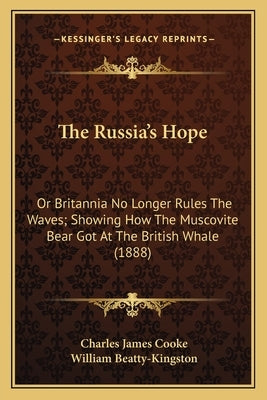 The Russia's Hope: Or Britannia No Longer Rules The Waves; Showing How The Muscovite Bear Got At The British Whale (1888) by Cooke, Charles James