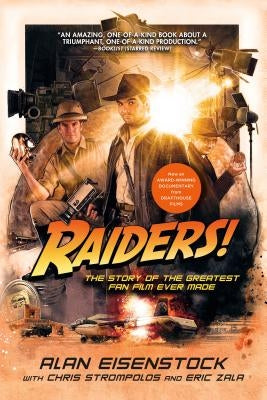 Raiders!: The Story of the Greatest Fan Film Ever Made by Eisenstock, Alan