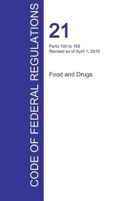 CFR 21, Parts 100 to 169, Food and Drugs, April 01, 2016 (Volume 2 of 9) by Office of the Federal Register (Cfr)