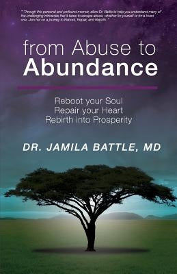 from Abuse to Abundance: Reboot Your Soul, Repair Your Heart, Rebirth into Prosperity by Battle, Jamila