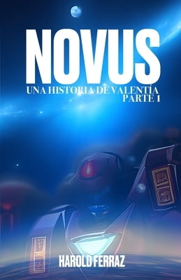 Novus: Una Historia de Valentía - Parte 1 by Ferraz, Harold