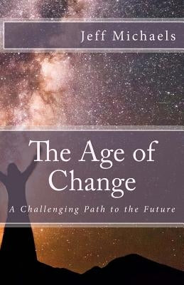 The Age of Change: A Challenging Path to the Future by Michaels, Jeff