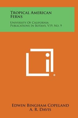 Tropical American Ferns: University Of California Publications In Botany, V19, No. 9 by Copeland, Edwin Bingham