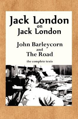 Jack London on Jack London: John Barleycorn and the Road by London, Jack