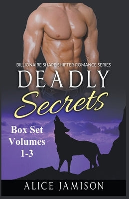 Deadly Secrets Box Set Volumes 1 - 3 Billionaire Shape-Shifter Romance Series by Jamison, Alice