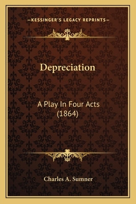 Depreciation: A Play In Four Acts (1864) by Sumner, Charles A.