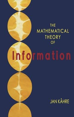 The Mathematical Theory of Information by KÃ¥hre, Jan