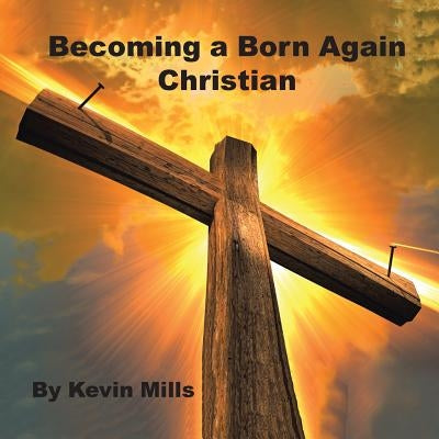 Becoming a Born Again Christian by Mills, Kevin