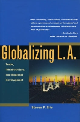 Globalizing L.A.: Trade, Infrastructure, and Regional Development by Erie, Steven