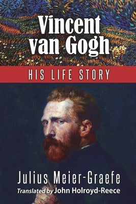 Vincent Van Gogh - His Life Story (English Edition) by Meier-Graefe, Julius