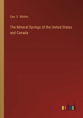 The Mineral Springs of the United States and Canada by Walton, Geo E.