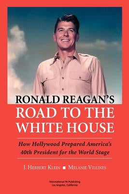 Ronald Reagan's Road to the White House: How Hollywood Prepared America's 40th President for the World Stage by Villines, Melanie