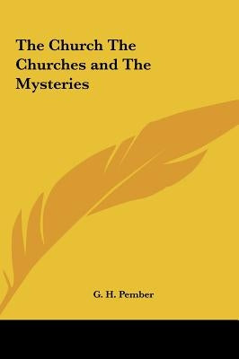 The Church The Churches and The Mysteries by Pember, G. H.