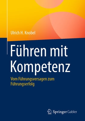 Führen Mit Kompetenz: Vom Führungsversagen Zum Führungserfolg by Knobel, Ulrich H.