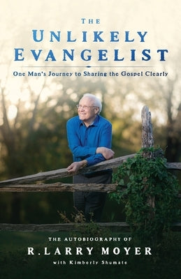 The Unlikely Evangelist: One Man's Journey to Sharing the Gospel Clearly. by Moyer, R. Larry